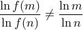 \displaystyle\frac{\ln{f(m)}}{\ln{f(n)}}\neq \displaystyle\frac{\ln{m}}{\ln{n}}