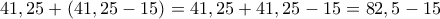 \displaystyle{41,25 + (41,25-15)= 41,25 + 41,25-15 = 82,5-15}