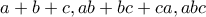 a+b+c, ab+bc+ca, abc