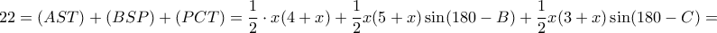 \displaystyle{22= (AST)+(BSP)+(PCT) = \dfrac {1}{2} \cdot x(4+x)+ \dfrac {1}{2} x(5+x) \sin (180-B) + \dfrac {1}{2} x(3+x) \sin (180-C) = } \displaystyle{22= (AST)+(BSP)+(PCT) = \dfrac {1}{2} \cdot x(4+x)+ \dfrac {1}{2} x(5+x) \sin (180-B) + \dfrac {1}{2} x(3+x) \sin (180-C) = }