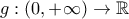 \displaystyle{g:\left(0,+\infty\right)\to \mathbb{R}}
