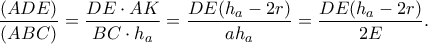 \displaystyle{\frac{(ADE)}{(ABC)}=\frac{DE\cdot AK}{BC\cdot h_a}=\frac{DE(h_a-2r)}{ah_a}=\frac{DE(h_a-2r)}{2E}.} \displaystyle{\frac{(ADE)}{(ABC)}=\frac{DE\cdot AK}{BC\cdot h_a}=\frac{DE(h_a-2r)}{ah_a}=\frac{DE(h_a-2r)}{2E}.}