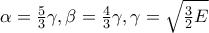 \alpha =\frac{5}{3}\gamma , \beta =\frac{4}{3}\gamma, \gamma =\sqrt{\frac{3}{2}E \alpha =\frac{5}{3}\gamma , \beta =\frac{4}{3}\gamma, \gamma =\sqrt{\frac{3}{2}E