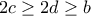 2c\geq 2d\geq b