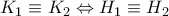 K_{1}\equiv K_{2} \Leftrightarrow H_{1}\equiv H_{2} K_{1}\equiv K_{2} \Leftrightarrow H_{1}\equiv H_{2}