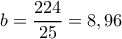   b= \dfrac{224}{25} =8,96
