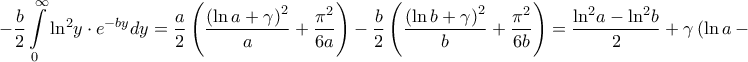 \displaystyle{ - \frac{b}{2}\int\limits_0^\infty  {{{\ln }^2}y \cdot {e^{ - by}}dy}  = \frac{a}{2}\left( {\frac{{{{\left( {\ln a + \gamma } \right)}^2}}}{a} + \frac{{{\pi ^2}}}{{6a}}} \right) - \frac{b}{2}\left( {\frac{{{{\left( {\ln b + \gamma } \right)}^2}}}{b} + \frac{{{\pi ^2}}}{{6b}}} \right) = \frac{{{{\ln }^2}a - {{\ln }^2}b}}{2} + \gamma \left( {\ln a - \ln b} \right)}