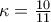 \kappa  = \frac{{10}}{{11}}