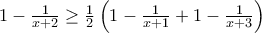 1-\frac{1}{x+2} \ge  \frac{1}{2}\left( 1-\frac{1}{x+1}+ 1-\frac{1}{x+3}    \right )