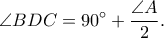 \displaystyle{\angle BDC = 90^ \circ   + \frac{{\angle A}}{2}.}