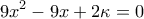 \displaystyle{9{x^2} - 9x + 2\kappa  = 0}