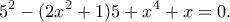 \displaystyle{5^2-(2x^2+1)5+x^4+x=0.}