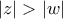 |z|>|w|