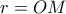 r = OM