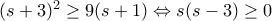 (s+3)^2\geq 9(s+1)\Leftrightarrow s(s-3)\geq 0