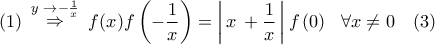 \displaystyle{(1)\,\,\mathop \Rightarrow \limits^{y\,\, \to - \frac{1}{x}} \,\,f(x)f\left( { - \frac{1}{x}} \right) = \left| {\,x\, + \frac{1}{x}\,} \right|f\left( 0 \right)\,\,\,\,\forall x \ne 0\,\,\,\,\,\,(3)} \displaystyle{(1)\,\,\mathop \Rightarrow \limits^{y\,\, \to - \frac{1}{x}} \,\,f(x)f\left( { - \frac{1}{x}} \right) = \left| {\,x\, + \frac{1}{x}\,} \right|f\left( 0 \right)\,\,\,\,\forall x \ne 0\,\,\,\,\,\,(3)}