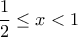 \displaystyle{\frac{1}{2}\leq x <1}