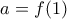 \displaystyle{a=f(1)}