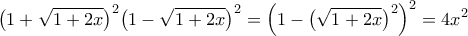 \displaystyle{{\left( {1 + \sqrt {1 + 2x} } \right)^2}{\left( {1 - \sqrt {1 + 2x} } \right)^2} = {\left( {1 - {{\left( {\sqrt {1 + 2x} } \right)}^2}} \right)^2} = 4{x^2}}
