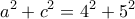 \displaystyle{a^2 +c^2 =4^2 +5^2}