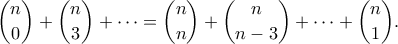 \displaystyle{ \binom{n}{0} + \binom{n}{3} + \cdots = \binom{n}{n} + \binom{n}{n-3} + \cdots + \binom{n}{1}.}