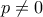 p \ne 0