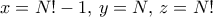 x=N!-1, \, y=N, \, z= N!