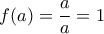 f(a)=\dfrac{a}{a}=1