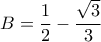 \displaystyle{B = \frac{1}{2} - \frac{\sqrt{3}}{3}}