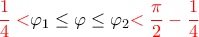 {\color{red}\dfrac{1}{4}<}\varphi_1\le\varphi\le\varphi_2{\color{red}<\dfrac{\pi}{2}-\dfrac{1}{4}}