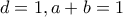 d=1,a+b=1