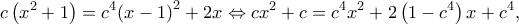 \displaystyle{c\left( {{x^2} + 1} \right) = {c^4}{\left( {x - 1} \right)^2} + 2x \Leftrightarrow c{x^2} + c = {c^4}{x^2} + 2\left( {1 - {c^4}} \right)x + {c^4},}
