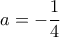 a=-\dfrac{1}{4}