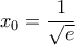 \displaystyle{x_0=\frac{1}{\sqrt{e}}} \displaystyle{x_0=\frac{1}{\sqrt{e}}}