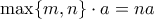 \max\{m,n\}\cdot a =na \max\{m,n\}\cdot a =na
