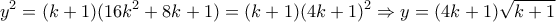 \displaystyle{y^2=(k+1)(16k^2+8k+1)=(k+1)(4k+1)^2\Rightarrow y=(4k+1)\sqrt{k+1}}