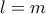 l = m l = m