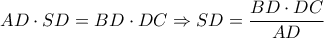 \displaystyle AD\cdot SD=BD\cdot DC\Rightarrow SD=\frac{BD\cdot DC}{AD} \displaystyle AD\cdot SD=BD\cdot DC\Rightarrow SD=\frac{BD\cdot DC}{AD}