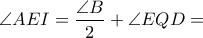 \displaystyle{ \angle AEI = \frac{\angle B}{2} + \angle EQD = }