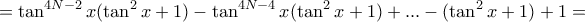 \displaystyle{= \tan ^{4N-2} x(\tan ^{2}x + 1)- \tan ^{4N-4} x(\tan ^{2}x + 1)+...-  (\tan ^{2}x + 1)+1=}