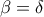 \beta=\delta