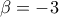 \beta=-3