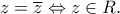 z = \overline z  \Leftrightarrow z \in {\Cal R}.