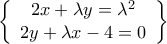 \left\{ {\begin{array}{*{20}c} 
   {2x + \lambda y = \lambda ^2 }  \\ 
   {2y + \lambda x - 4 = 0}  \\ 
\end{array}} \right\}