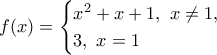 \displaystyle{f(x)=\begin{cases}x^2+x+1, ~x\ne 1, \\3,~ x=1\end{cases}} \displaystyle{f(x)=\begin{cases}x^2+x+1, ~x\ne 1, \\3,~ x=1\end{cases}}