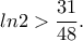 ln2>\dfrac{31}{48}.
