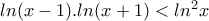 ln(x-1).ln(x+1)<ln^{2}x