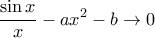 \displaystyle{ \dfrac {\sin x}{x} - ax^2 -b \to 0}