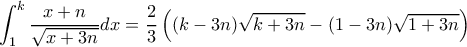 \displaystyle \int_{1}^{k} \frac{x+n}{\sqrt{x+3n}}dx=\frac{2}{3}\left ((k-3n)\sqrt{k+3n}-(1-3n)\sqrt{1+3n}  \right )