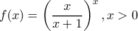 f(x)=\left(\dfrac{x}{x+1}\right)^x , x>0